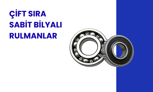 Çift Sıra Sabit Bilya Rulman