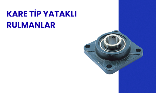Kare Tip Yataklı Rulman